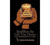 Manifest The Life You Desire: One Affirmation At A Time