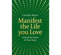 Manifest the Life You Love: Unlock the power of your story