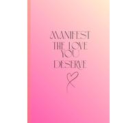 Manifest the love you deserve.: A 17 Week Journal to Attract Romance and Self-Love | Perfect Valentine’s Gift