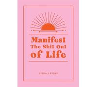 Manifest the Shit Out of Life: All the Tips, Tricks and Techniques You Need to Manifest Your Dream Life
