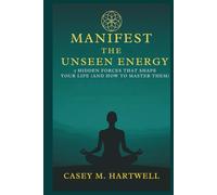 MANIFEST THE UNSEEN ENERGY: 7 Hidden Forces That Shape Your Life (And How to Master Them)
