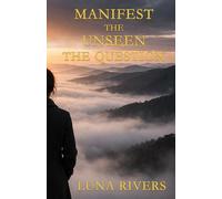 Manifest the Unseen: The Question: CONDENSED EDITION