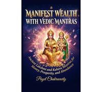 Manifest Wealth With Vedic Mantras: Ancient Lakshmi and Kubera Mantras for Money, Prosperity, and Abundance