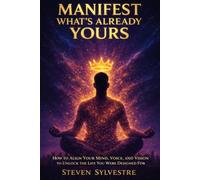 MANIFEST WHAT'S ALREADY YOURS: How to Align Your Mind, Voice, and Vision to Unlock the Life You Were Designed For