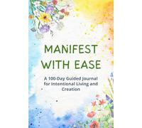 Manifest with Ease: A 100-Day Guided Journal for Intentional Living and Creation