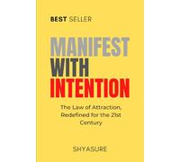Manifest with Intention: The Law of Attraction, Redefined for the 21st Century