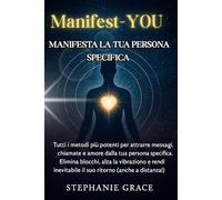 Manifest-YOU | Manifesta la tua persona specifica: Tutti i metodi più potenti per attrarre messaggi, chiamate e amore dalla tua persona specifica! ... il suo ritorno! (Anche a distanza)