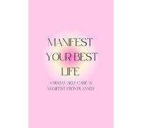 Manifest Your Best Life: A 90 Day Self-Care & Manifestation Planner: A 90-Day Guided Journal for Affirmations, Gratitude & Goal Setting