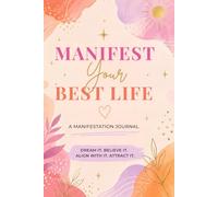 Manifest Your Best Life: A Guided Manifestation Journal for Clarity, Confidence, Alignment & Intentional Living