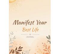 Manifest Your Best Life: A Guided Manifestation Journal for Setting Goals, Positive Thinking, and Daily Self-Growth