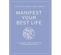 Manifest Your Best Life: A Soulful Toolkit and Journal: A Journey from Intention to Transformation