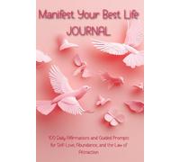 Manifest Your Best Life Journal: 100 Daily Affirmations and Guided Prompts for Self-Love, Abundance, and the Law of Attraction