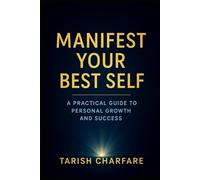 Manifest Your Best Self: A Practical Guide to Personal Growth and Success: Manifest Your Best Self: Unlock the Power of Mindset, Growth, and Success