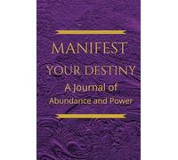 Manifest Your Destiny: A Journal of Abundance and Power
