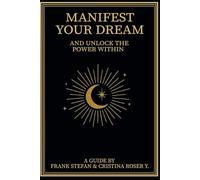 MANIFEST YOUR DREAM: AND UNLOCK THE POWER WITHIN