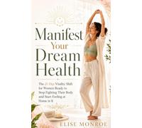 Manifest Your Dream Health: The 21-Day Vitality Shift for Women Ready to Stop Fighting Their Body and Start Feeling at Home in It (The Receiving Shift)