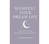 Manifest Your Dream Life: 30 Day Guided Manifestation Journal