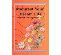 Manifest Your Dream Life: 500+ Inspiring Images, Quotes & Affirmations for Goal Setting, Manifestation, Journaling, Scrapbooking & Creative Vision Boards