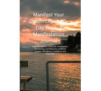 Manifest Your Dream Life: A 90-Day Guided Manifestation Journal: Daily Affirmations, Gratitude, Visualization, Goal Setting, and Reflection to Attract Success, Abundance, Confidence, and Happiness