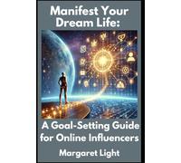 Manifest Your Dream Life: A Goal-Setting Guide for Online Influencers.: Set clear goals, manifest success, and create the influencer lifestyle you desire.