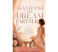 Manifest Your Dream Partner: The 21-Day Receiving Shift for Women Ready to Stop Chasing and Attract Aligned Love