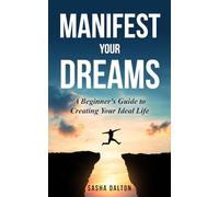 Manifest Your Dreams: A Beginner's Guide to Creating Your Ideal Life