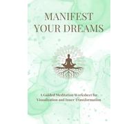 MANIFEST YOUR DREAMS: A Guided Meditation Worksheet for Visualization and Inner Transformation (THE MINDFUL PATH SERIES-A journey toward peace, clarity, and self-discovery)