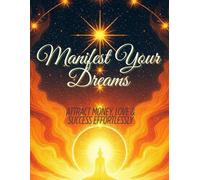 Manifest Your Dreams: Attract Money, Love & Success Effortlessly
