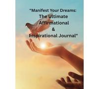 "Manifest Your Dreams:: The Ultimate Affirmational & Inspirational Journal"