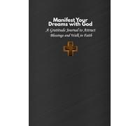 Manifest your dreams with God, Christian diary style notebook: A Gratitude Journal to Attract Blessings and Walk in Faith, style notebook for man with lined pages to write down your ,dream and prayer