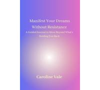 Manifest Your Dreams Without Resistance: A Guided Journal to Move Beyond What's Holding You Back