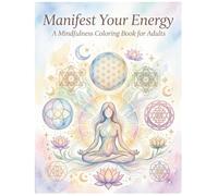 Manifest Your Energy: A Sacred Geometry Coloring Book for Mindfulness, Inner Awakening, and Manifestation