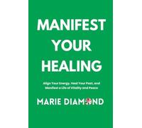 Manifest Your Healing: Align Your Energy, Heal Your Past, and Manifest a Life of Vitality and Peace: 4 (Manifestation Book Collection by Marie Diamond)
