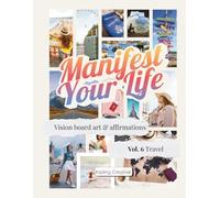 Manifest Your Life Vision Board Art & Affirmations Vol. 6: Travel