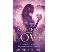 MANIFEST YOUR LOVE: A Spiritual Guide to Attracting Your Soulmate