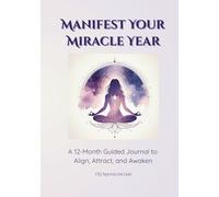 Manifest Your Miracle Year: A 12-Month Guided Journal to Align, Attract, and Awaken