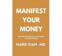 Manifest Your Money: Align Your Mind, Energy, and Your Space to Attract Prosperity: 2 (Manifestation Book Collection by Marie Diamond)