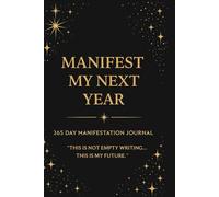 Manifest Your Next Year: A 365-Day Guided Manifestation Journal: Daily Prompts to Attract Abundance, Set Intentions, and Create Your Future