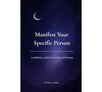 Manifest Your Specific Person: A Simple 10-Minute Daily Journal to Feel Better, Think Clearly, and Let Love Come Back Naturally