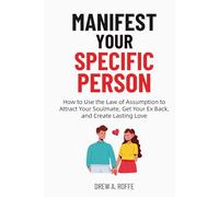 Manifest Your Specific Person: How to Use the Law of Assumption to Attract Your Soulmate, Get Your Ex Back, and Create Lasting Love (Law Of Assumption Mastery Series)