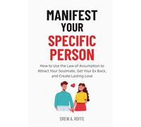 Manifest Your Specific Person: How to Use the Law of Assumption to Attract Your Soulmate, Get Your Ex Back, and Create Lasting Love (Law Of Assumption Mastery Series)