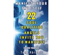 Manifest Your True Self: 22 Soul Qualities Angels Invite You To Manifest And Change Your Life: Create your own 22 powerful affirmations on your soul ... the wonderful life your true self deserves!