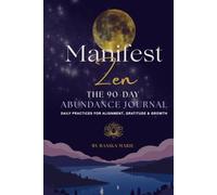 Manifest Zen: A 90-Day Abundance Journal: Daily Practices for Alignment, Gratitude and Growth