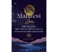 Manifest Zen: A 90-Day Abundance Journal: Daily Practices for Alignment, Gratitude and Growth