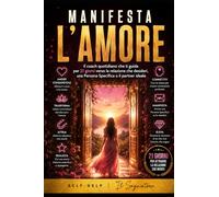 MANIFESTA L’AMORE: Il coach quotidiano che ti guida per 21 giorni verso la relazione che desideri, una Persona Specifica o il partner ideale (Self-help)