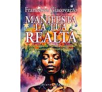 Manifesta la tua realtà. 21 tecniche di Neville Goddard per realizzare i tuoi desideri (Spiritualità)