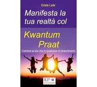 Manifesta la tua realtà col Kwantum Praat.: Cambia la tua vita in qualcosa di straordinario…