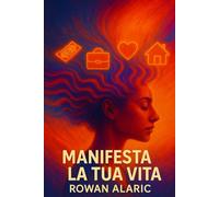 Manifesta la tua vita: Guida pratica per principianti
