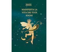 Manifesta la vita dei tuoi sogni: Manifesta i tuoi desideri, attrae i'abbondanza e crea la vita dei tuoi sogni