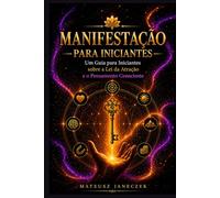 Manifestação para Iniciantes - Um Guia para Iniciantes sobre a Lei da Atração e o Pensamento Consciente